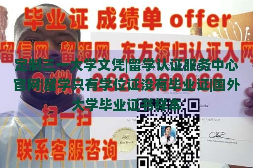 定制三一大学文凭|留学认证服务中心官网|留学只有学位证没有毕业证|国外大学毕业证书样本